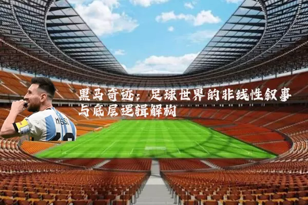 黑马奇迹：足球世界的非线性叙事与底层逻辑解构