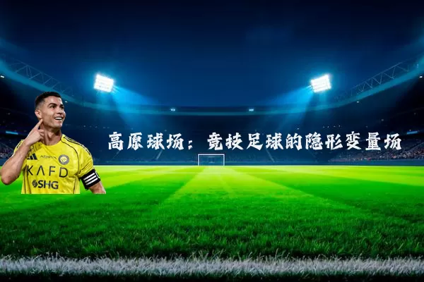 高原球场：竞技足球的隐形变量场