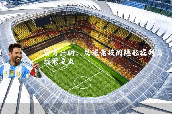 官方计时：足球竞技的隐形裁判与战术支点